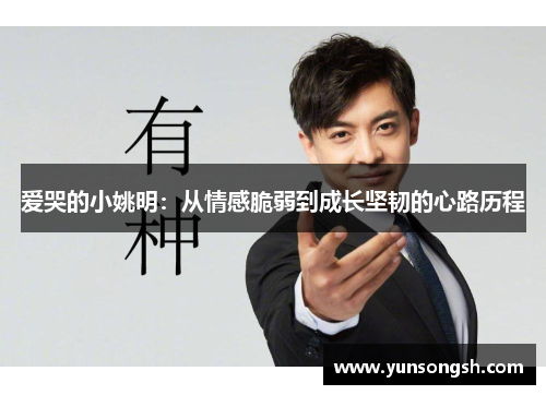 爱哭的小姚明：从情感脆弱到成长坚韧的心路历程